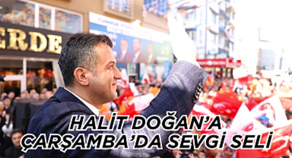 HALİT DOĞAN: HER ALANDA HIZLI, GÜÇLÜ VE İLERİ BİR SAMSUN İÇİN ÇOK ÇALIŞACAĞIZ