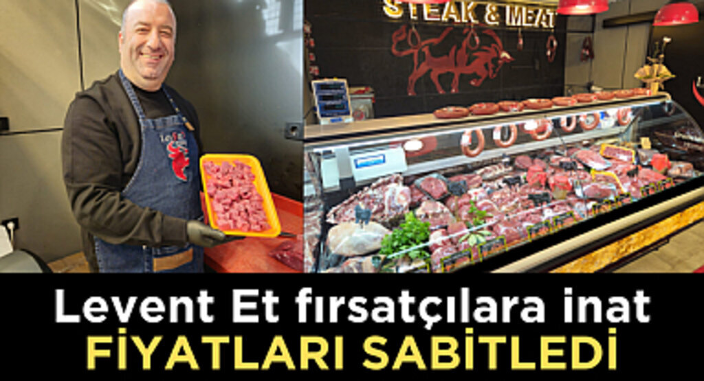 Levent Et fırsatçılara inat fiyatları sabitledi