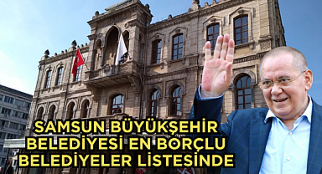 Samsun Büyükşehir Belediyesi en borçlu belediyeler listesinde