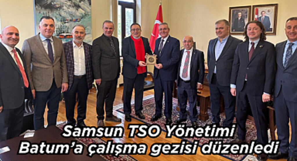 Samsun TSO Yönetimi, Batum’a çalışma gezisi düzenledi
