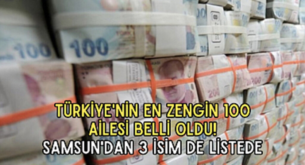 Türkiye'nin en zengin 100 ailesi belli oldu! Samsun'dan 3 isim de listede