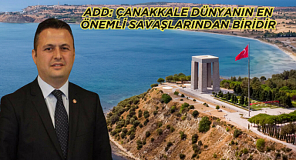 ADD: ÇANAKKALE DÜNYANIN EN ÖNEMLİ SAVAŞLARINDAN BİRİDİR