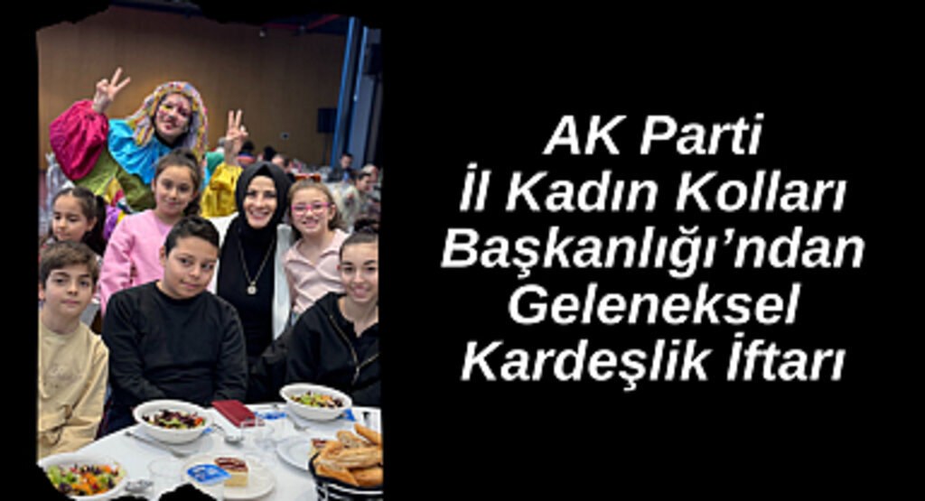 AK Kadınlardan Geleneksel Kardeşlik İftarı