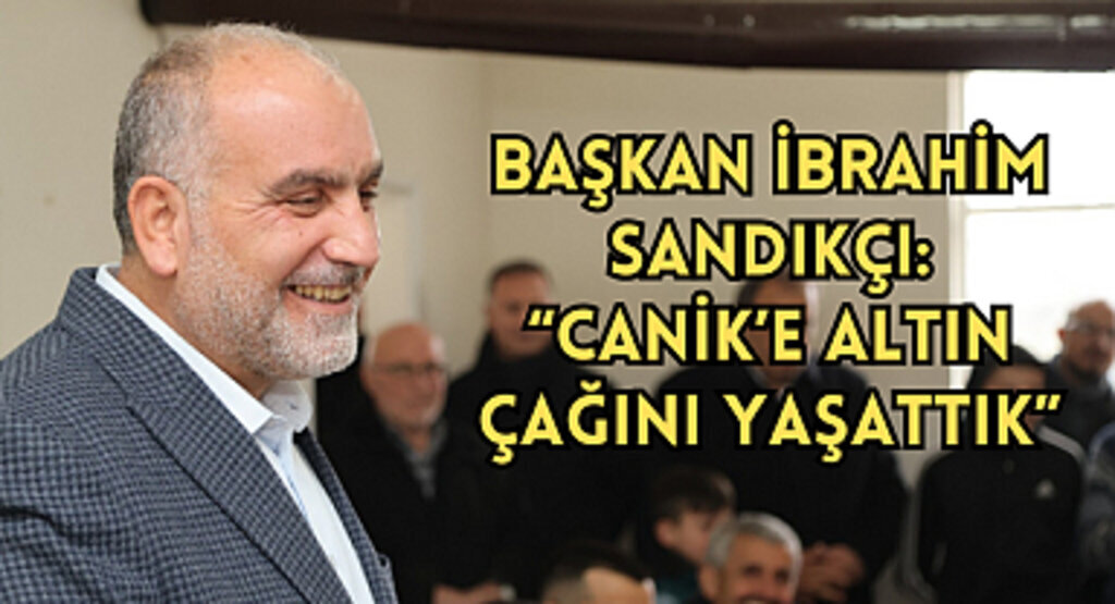 Başkan İbrahim Sandıkçı: “Canik’e altın çağını yaşattık” 