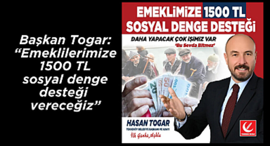 Başkan Togar: “Emeklilerimize 1500 TL sosyal denge desteği vereceğiz”