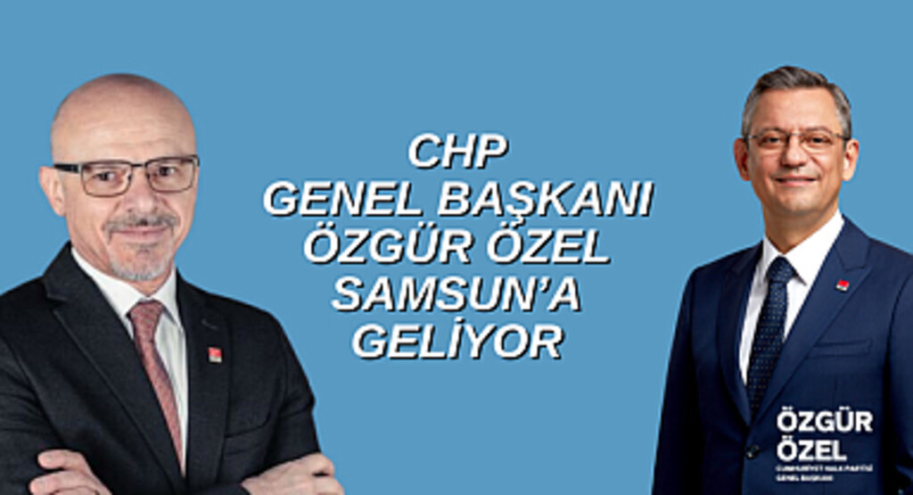 CHP Lideri Özgür Özel Samsun’a geliyor