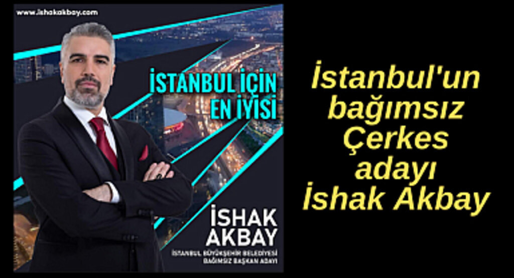 İstanbul'un bağımsız çerkes adayı İshak Akbay