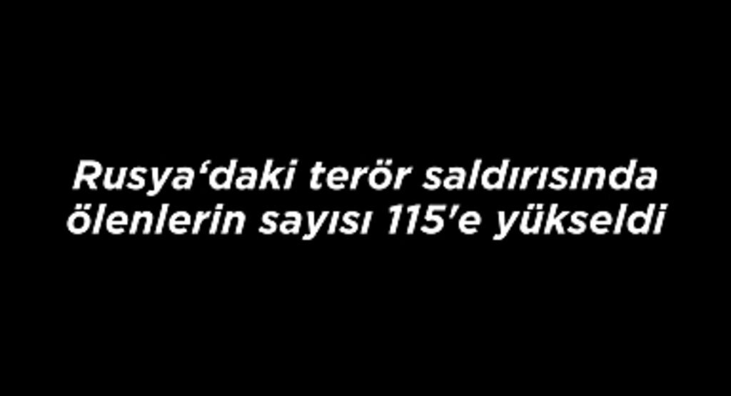 Moskova'daki terör saldırısında ölenlerin sayısı 115'e yükseldi