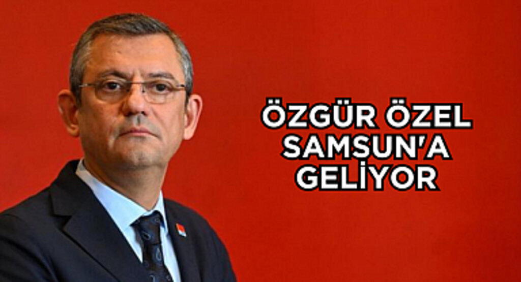 Özgür Özel Samsun'a geliyor