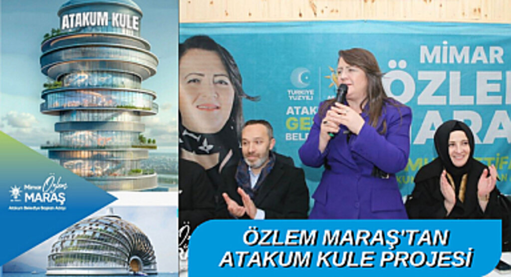 ÖZLEM MARAŞ'TAN ATAKUM KULE PROJESİ