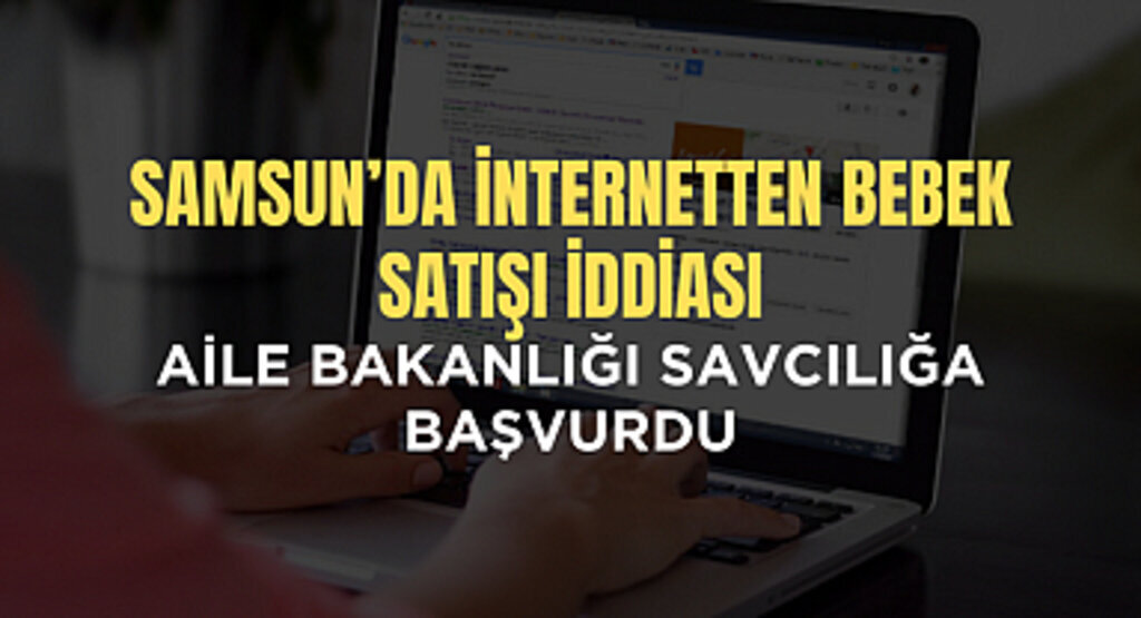 Samsun'da İnternetten Bebek Satışı İddiası: Aile Bakanlığı Savcılığa Başvurdu