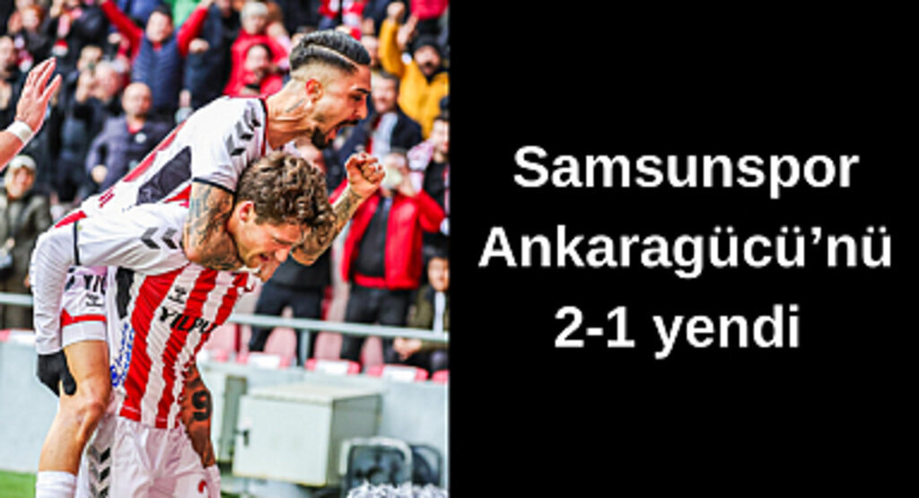 Samsunspor - Ankaragücü 2-1