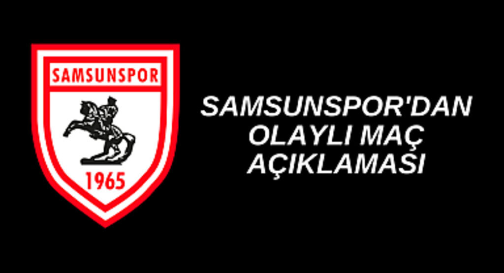 SAMSUNSPOR'DAN OLAYLI MAÇ AÇIKLAMASI