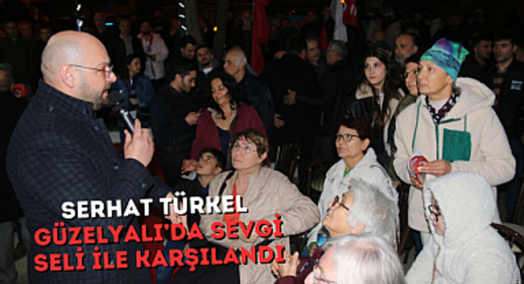 Serhat Türkel, Güzelyalı’da sevgi seli ile karşılandı