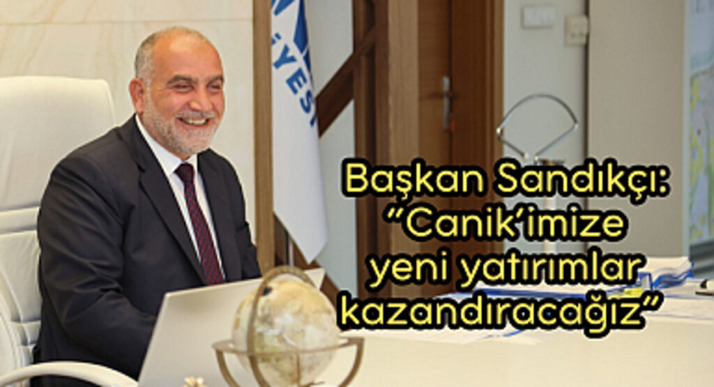 Başkan Sandıkçı: “Canik’imize yeni yatırımlar kazandıracağız” 