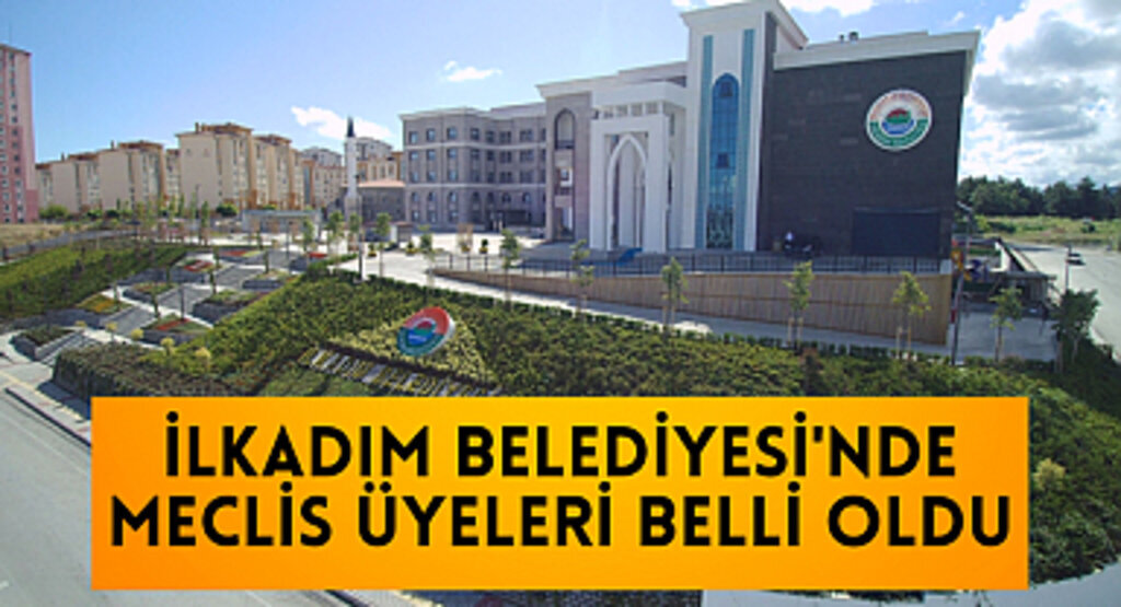 İlkadım Belediyesi'nde meclis üyeleri belli oldu