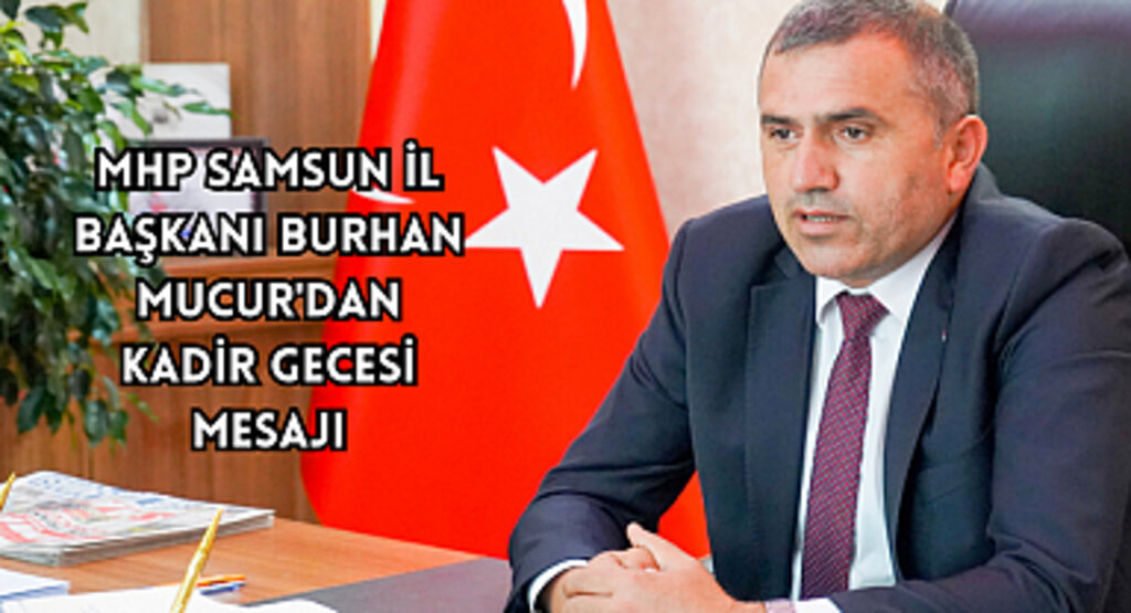 MHP Samsun İl Başkanı Burhan Mucur'dan Kadir Gecesi Mesajı