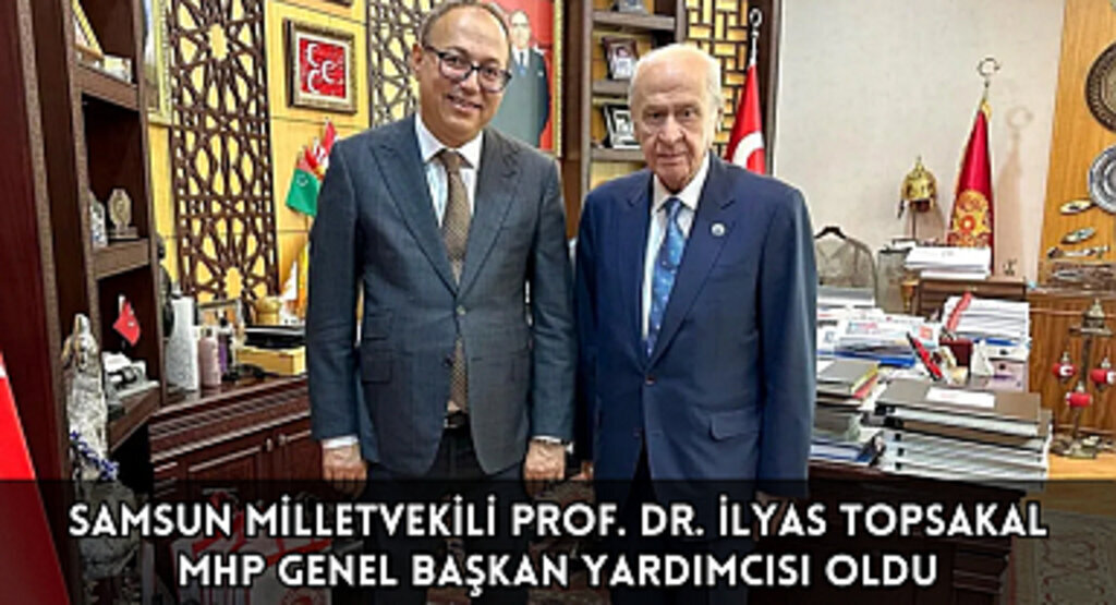 MHP Samsun Milletvekili Prof. Dr. İlyas Topsakal, Genel Başkan Yardımcısı oldu