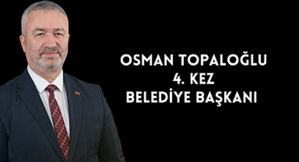 Osman Topaloğlu 4. kez belediye başkanı oldu