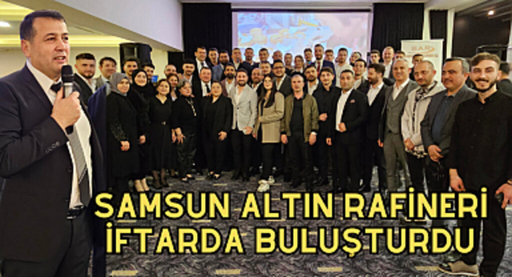 Samsun Altın Rafineri iftarda buluşturdu