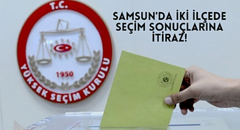 Samsun'da iki ilçede seçim sonuçlarına itiraz!
