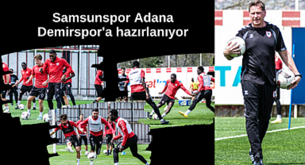 Samsunspor Adana Demirspor'a hazırlanıyor