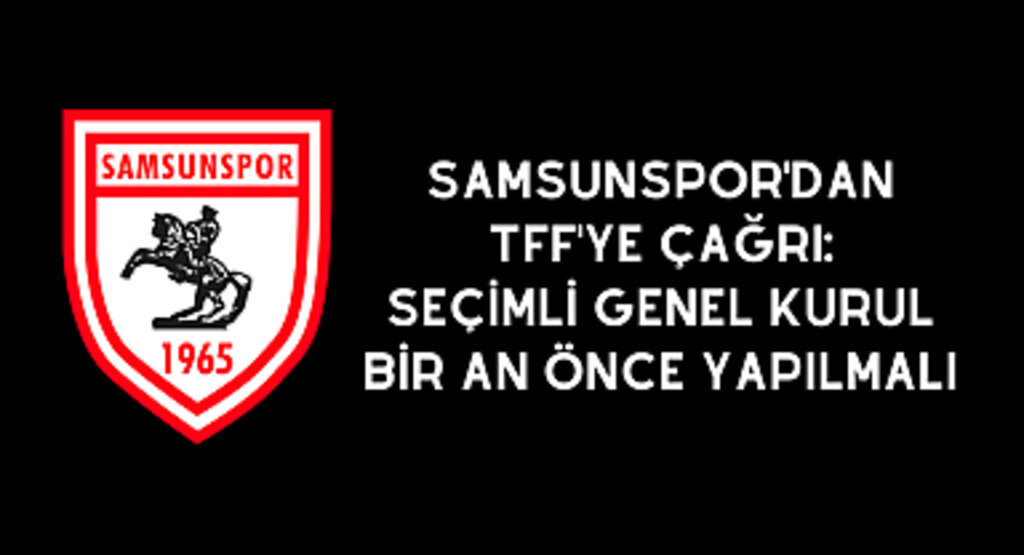 Samsunspor'dan TFF'ye çağrı: Seçimli genel kurul bir an önce yapılmalı