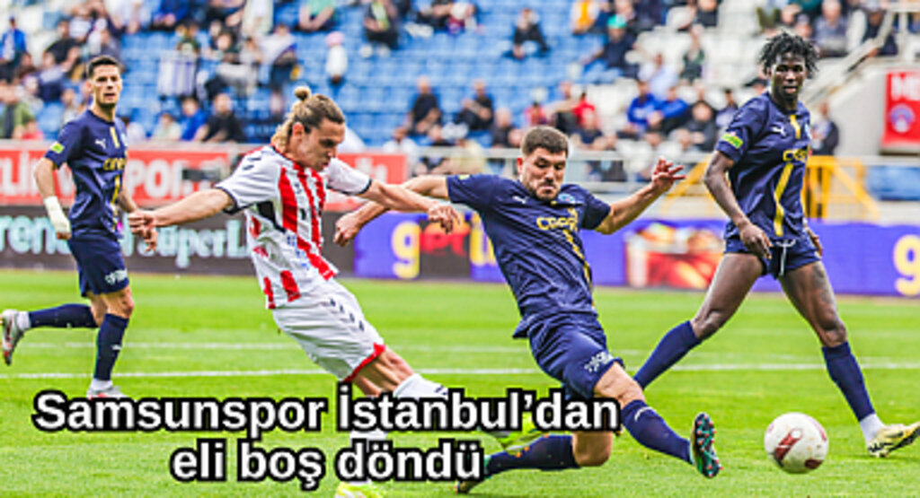 Samsunspor İstanbul'dan eliboş döndü