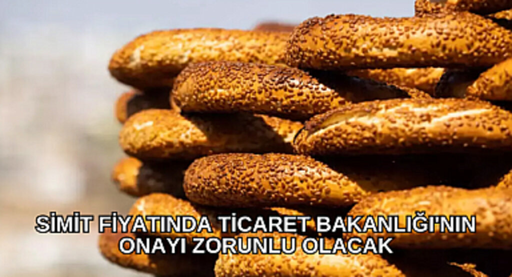 Simit fiyatında Ticaret Bakanlığı'nın onayı zorunlu olacak