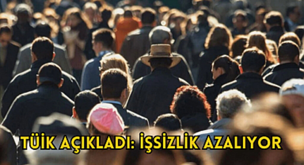 TÜİK açıkladı: İşsizlik azalıyor