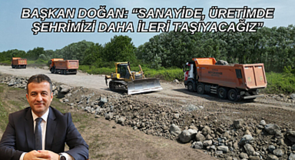 BAŞKAN DOĞAN: “SANAYİDE, ÜRETİMDE ŞEHRİMİZİ DAHA İLERİ TAŞIYACAĞIZ”