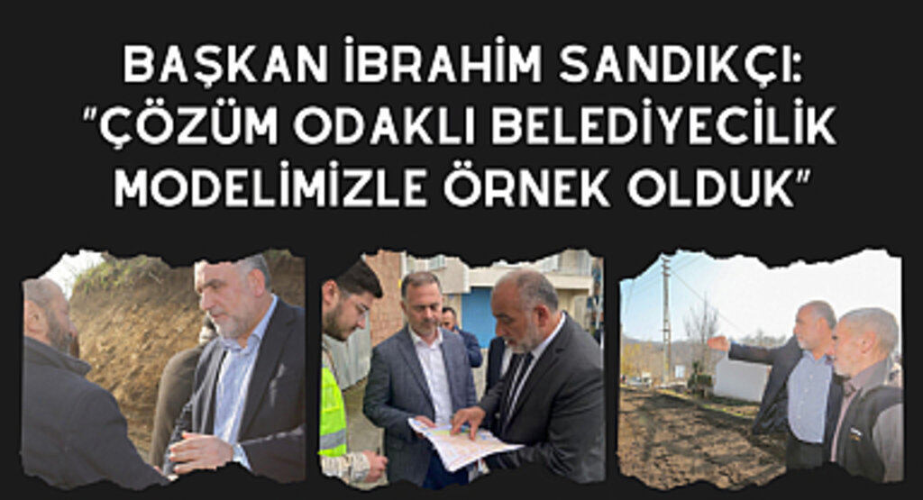 Başkan İbrahim Sandıkçı: “Çözüm odaklı belediyecilik modelimizle örnek olduk”