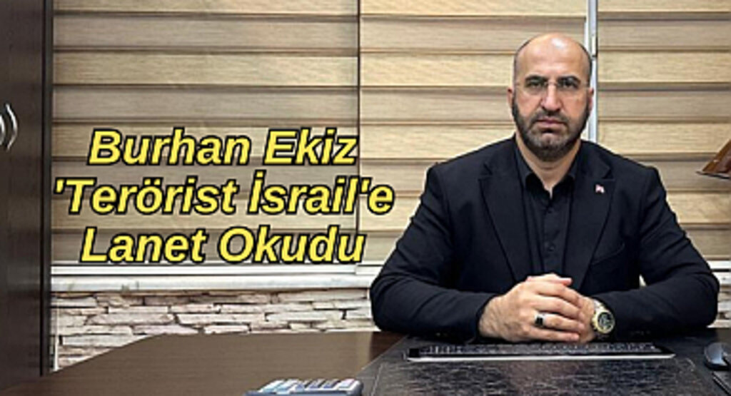 Burhan Ekiz 'Terörist İsrail'e Lanet Okudu