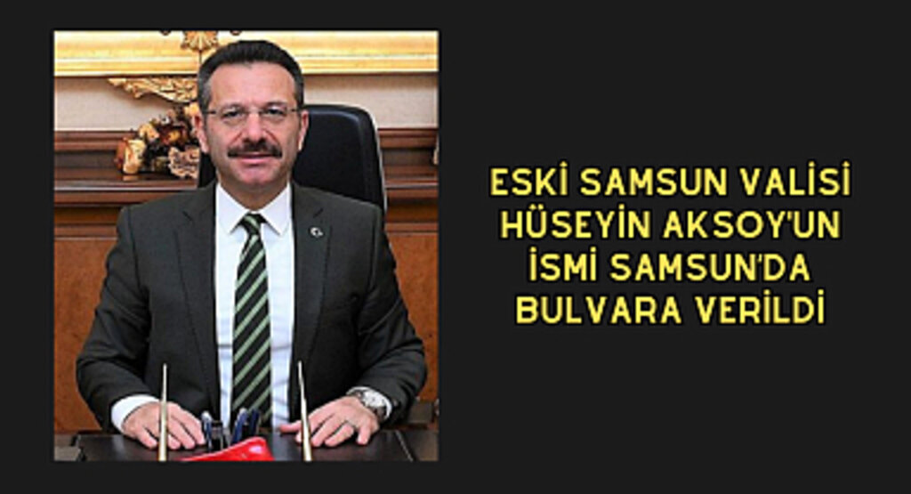 Eski Samsun Valisi Hüseyin Aksoy'un adı bulvara verildi