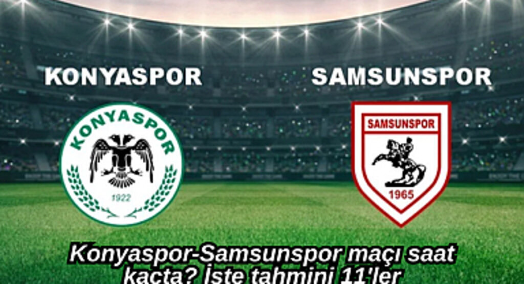 Konyaspor-Samsunspor maçı saat kaçta? İşte tahmini 11'ler
