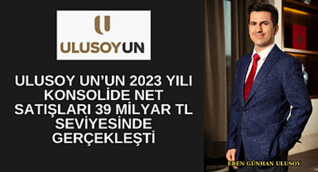 ULUSOY UN'UN 2023 YILI KONSOLİDE NET SATIŞLARI 39 MİLYAR TL SEVİYESİNDE GERÇEKLEŞTİ