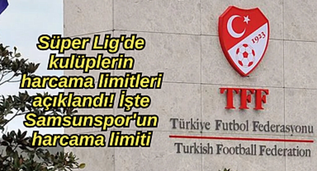 Süper Lig'de kulüplerin harcama limitleri açıklandı! İşte Samsunspor'un harcama limiti