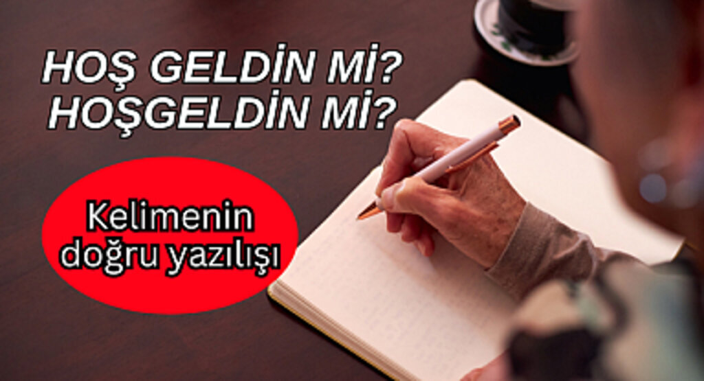 Hoş geldin nasıl yazılır? Hoş geldin TDK! Hoş geldin birleşik mi, ayrı mı yazılır?