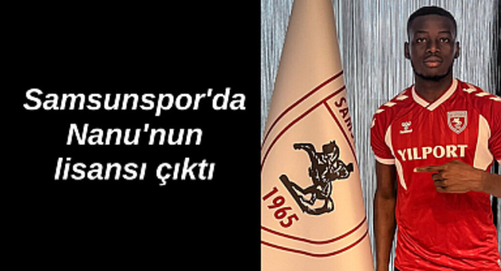 Samsunspor'da Nanu'nun lisansı çıktı