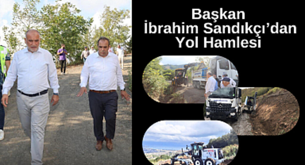 Başkan İbrahim Sandıkçı’dan Yol Hamlesi 