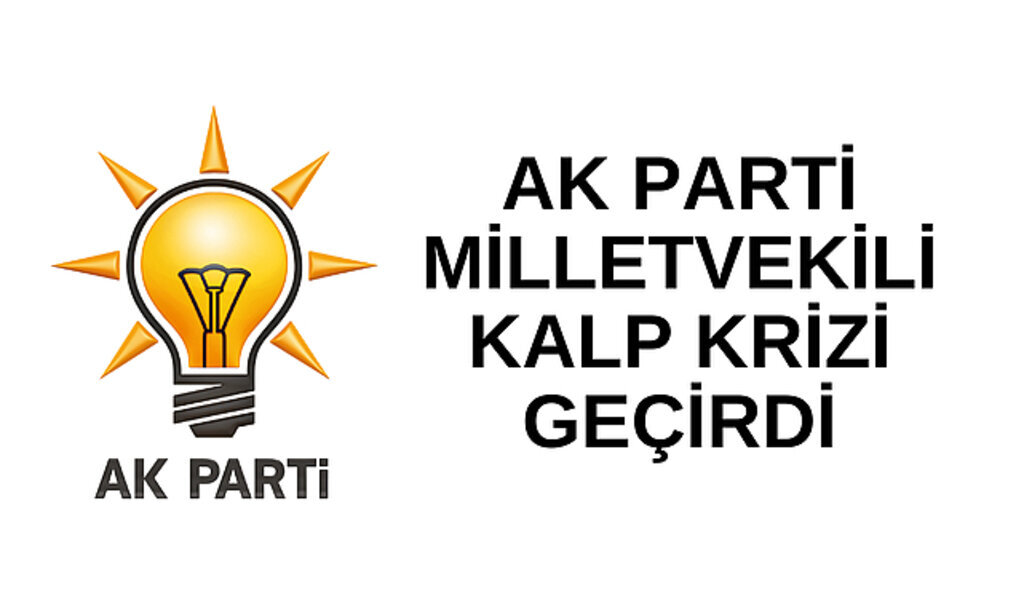 AK Parti Milletvekili kalp krizi geçirdi