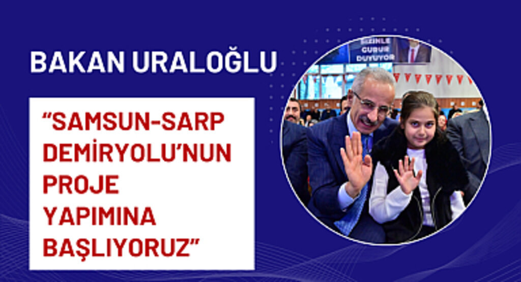 SAMSUN-SARP DEMİRYOLU 10 MİLYON KİŞİYE HİZMET EDECEK