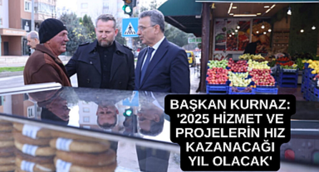 BAŞKAN KURNAZ: '2025 HİZMET VE PROJELERİN HIZ KAZANACAĞI YIL OLACAK'