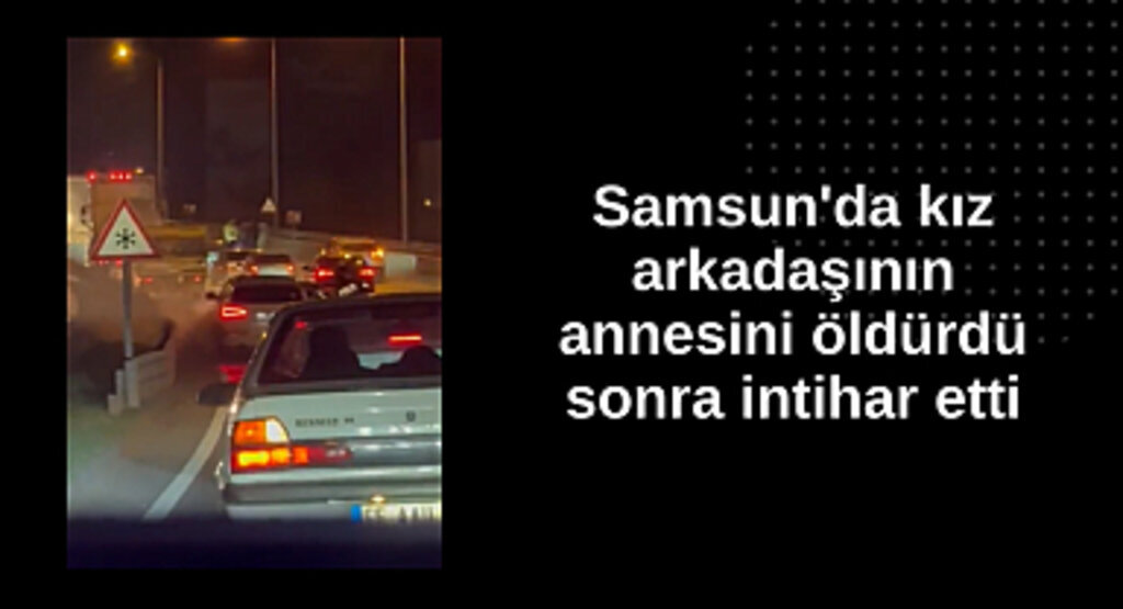 Samsun'da kız arkadaşının annesini öldürdü sonra intihar etti