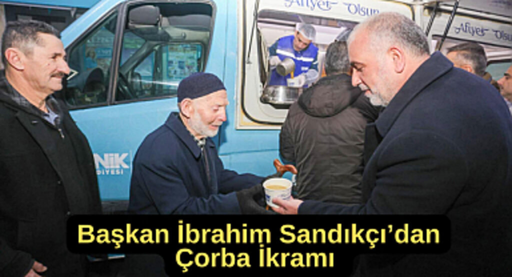 Başkan İbrahim Sandıkçı’dan Gönüllere Dokunan Çorba İkramı