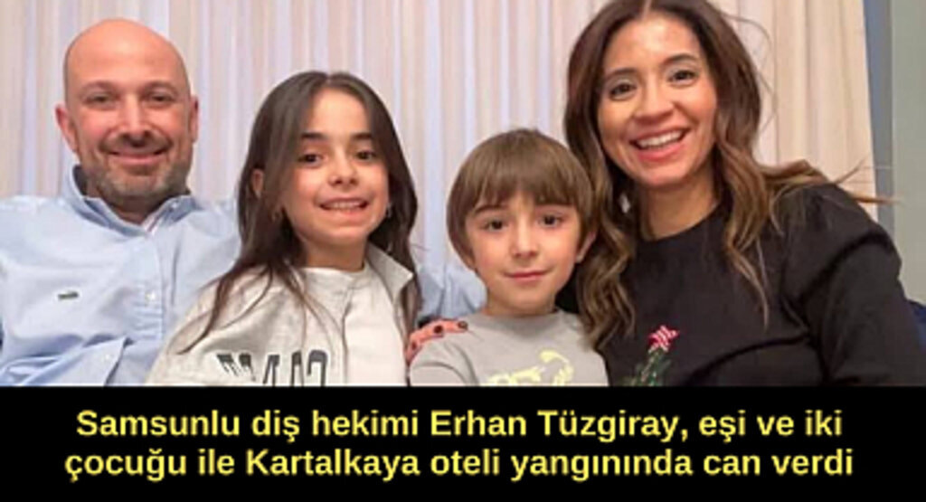 Samsunlu diş hekimi Erhan Tüzgiray, eşi ve çocukları ile Kartalkaya oteli yangınında can verdi