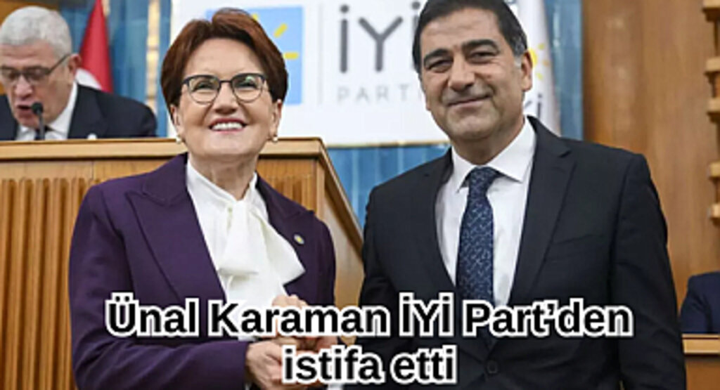 Ünal Karaman İYİ Parti'den istifa etti