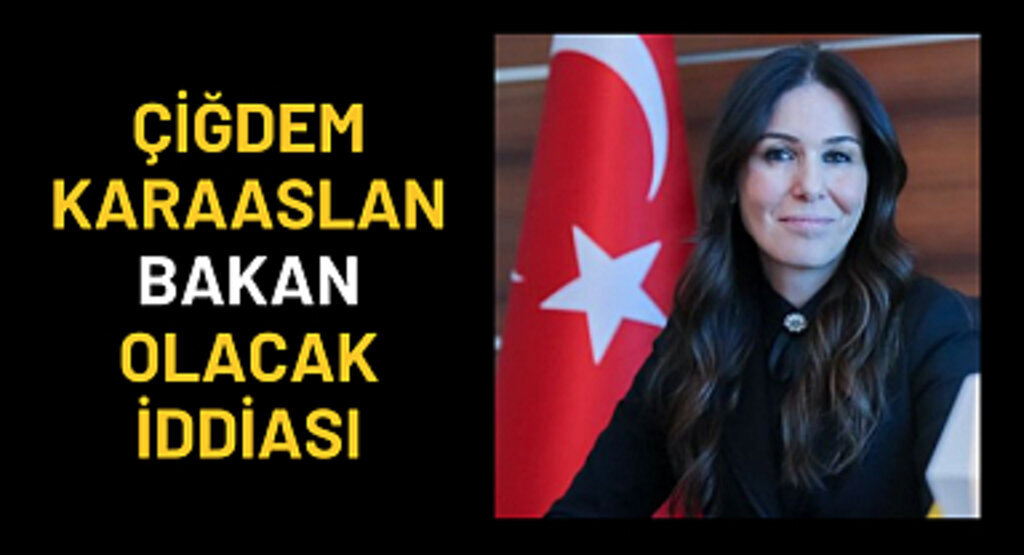 Çiğdem Karaaslan bakan olacak iddiası