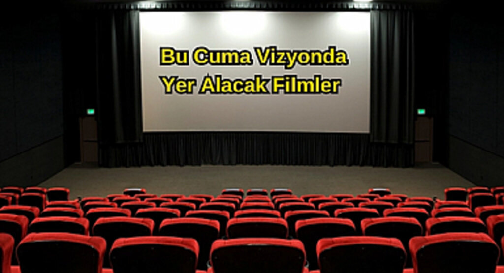 Bu Cuma Vizyonda Yer Alacak Filmler Belli Oldu 