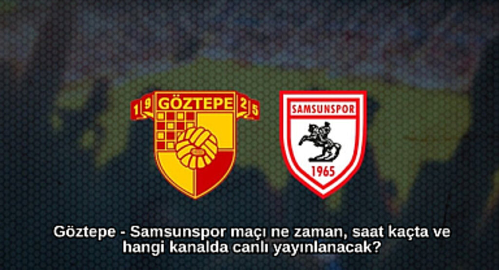 Göztepe - Samsunspor maçı ne zaman, saat kaçta ve hangi kanalda canlı yayınlanacak?